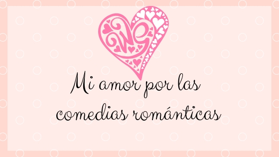 Mi amor por las comedias&nbsp;románticas